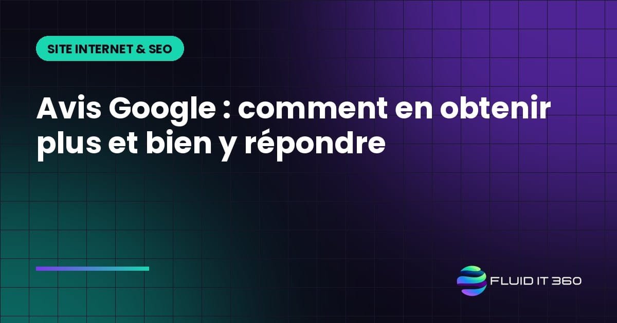 Avis Google : comment en obtenir plus et bien y répondre