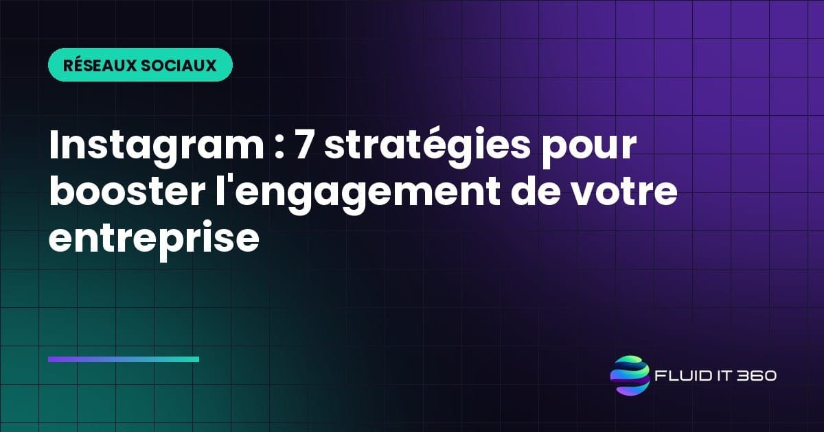 Instagram : 7 stratégies pour booster l'engagement de votre entreprise