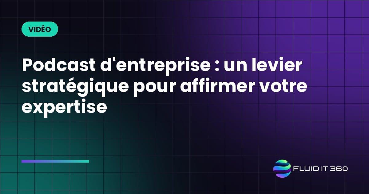 Podcast d'entreprise : un levier stratégique pour affirmer votre expertise