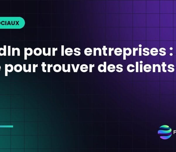 LinkedIn pour les entreprises : le guide pour trouver des clients en B2B