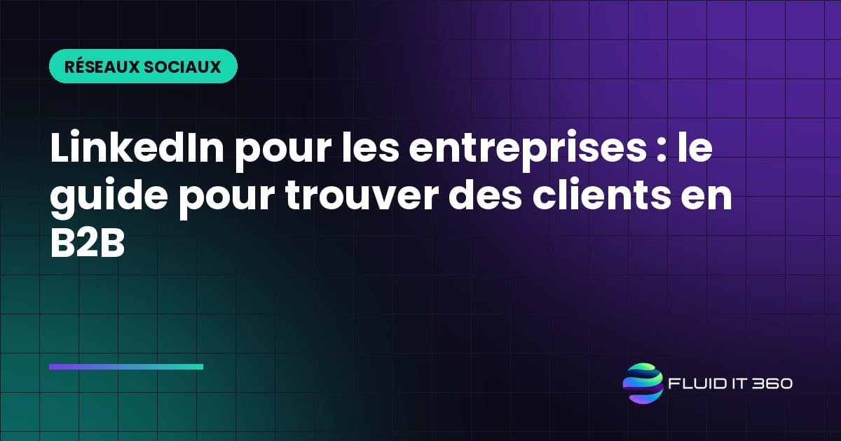 LinkedIn pour les entreprises : le guide pour trouver des clients en B2B
