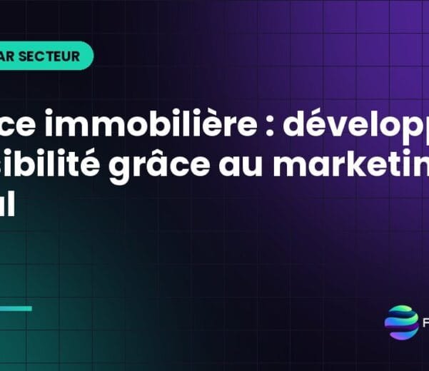 Agence immobilière : développer sa visibilité grâce au marketing digital
