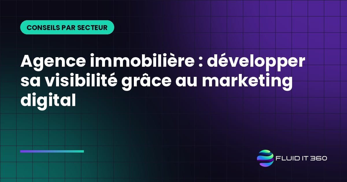 Agence immobilière : développer sa visibilité grâce au marketing digital