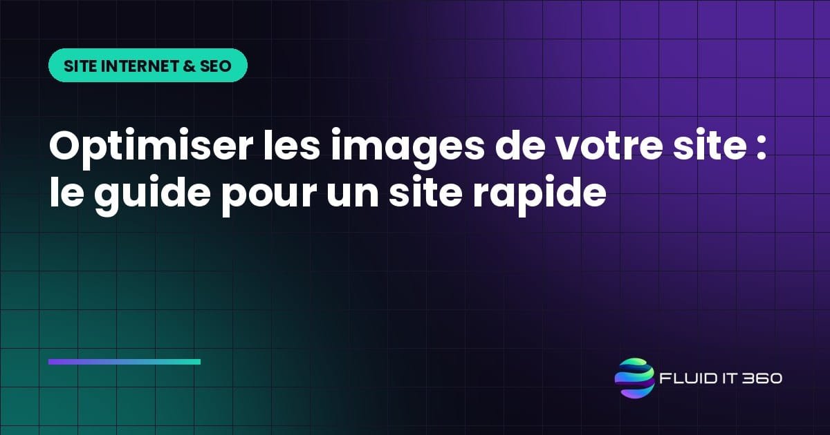 Optimiser les images de votre site : le guide pour un site rapide