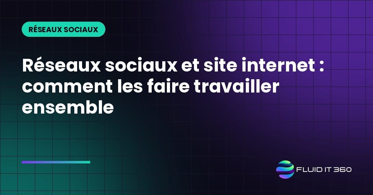 Réseaux sociaux et site internet : comment les faire travailler ensemble