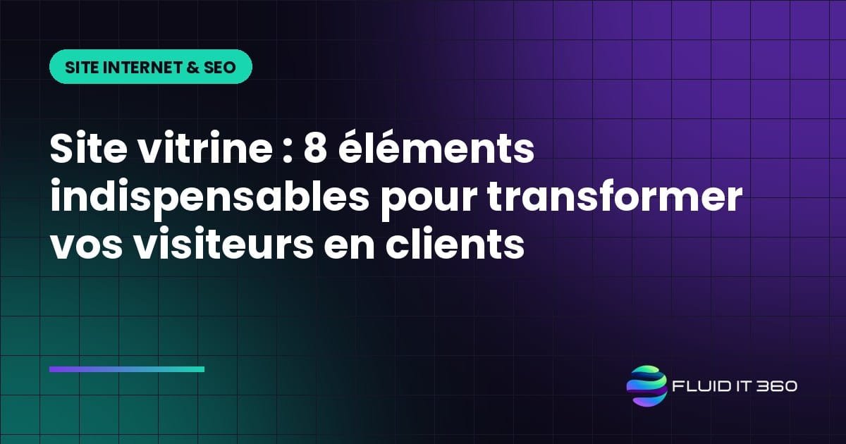 Site vitrine : 8 éléments indispensables pour transformer vos visiteurs en clients
